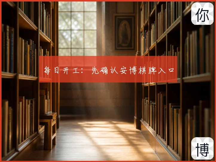 每日开工：先确认安博棋牌入口
