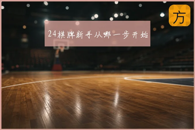 24棋牌新手从哪一步开始