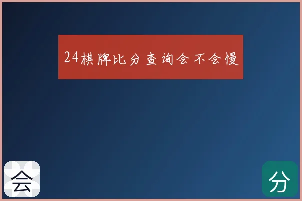 24棋牌比分查询会不会慢