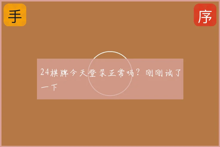 24棋牌今天登录正常吗？刚刚试了一下