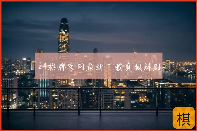 24棋牌官网最新下载真假辨别